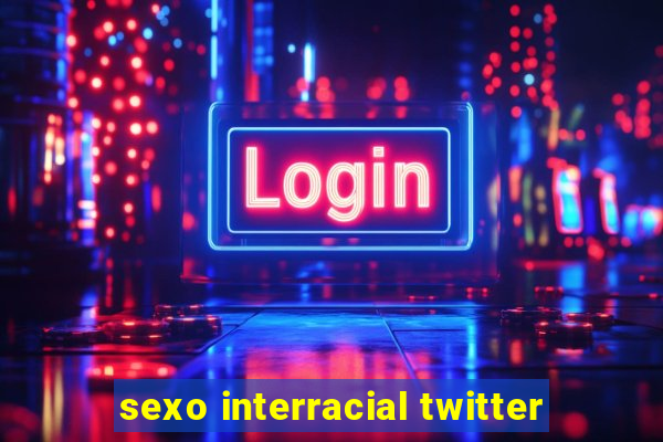 sexo interracial twitter